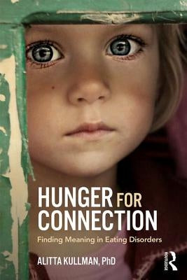 Hunger for Connection: Finding Meaning in Eating Disorders by Kullman, Alitta