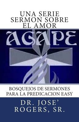Una serie sermon sobre el amor: Bosquejos de sermones para la Predicacion Easy by Rogers, Sr. Jose