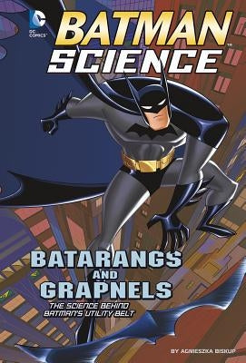 Batarangs and Grapnels: The Science Behind Batman's Utility Belt by Biskup, Agnieszka