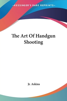 The Art Of Handgun Shooting by Askins, Jr. Charles