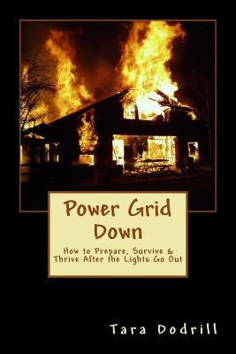 Power Grid Down: Prepare, Survive, and Thrive After The Lights Go Out by Dodrill, Tara