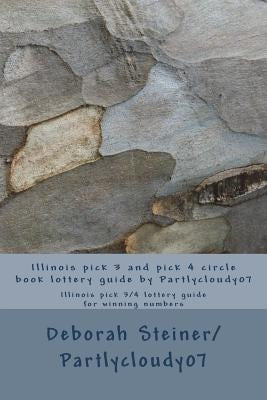 Illinois pick 3 and pick 4 circle book lottery guide by Partlycloudy07: Illinois pick 3/4 lottery guide for winning numbers by Steiner, Deborah