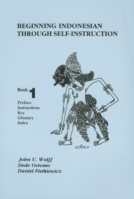 Beginning Indonesian Through Self-Instruction, Book 1: Preface, Instructions, Key, Glossary, Index by Wolff, John U.