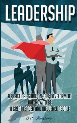 Leadership: A Practical Guide on Self-Development and How to be a Great Leader by Stranberg, C. J.