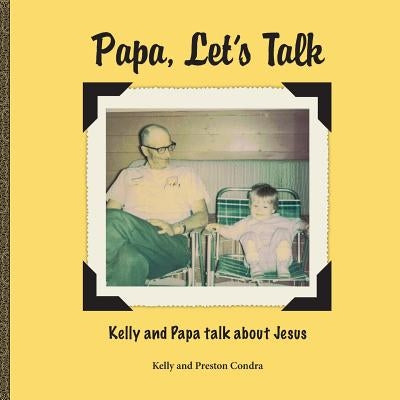Papa, Let's Talk: Kelly and Papa Talk About Jesus by Condra, Kelly