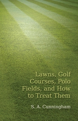Lawns, Golf Courses, Polo Fields, and How to Treat Them by Cunningham, S. a.