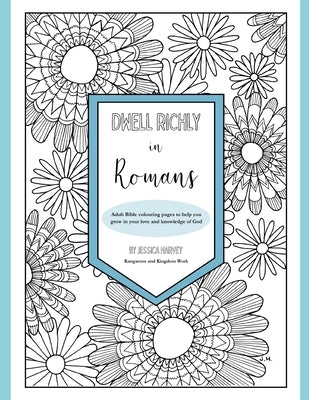 Dwell Richly in Romans: Hand-drawn adult Bible colouring book to help you grow in your love and knowledge of God by Harvey, Jessica