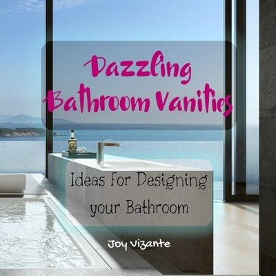 Its Bathroom Time - Dazzling Bathroom Vanities - Ideas for Planning and Designing your Bathroom by Vizante, Joy