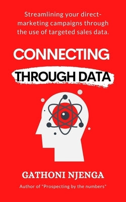 Connecting Through Data: Streamlining your direct-marketing campaigns through the use of targeted sales data. by Njenga, Gathoni