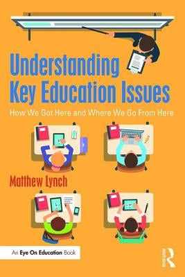 Understanding Key Education Issues: How We Got Here and Where We Go From Here by Lynch, Matthew