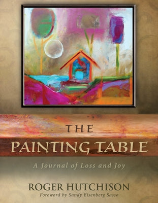 The Painting Table: A Journal of Loss and Joy by Hutchison, Roger