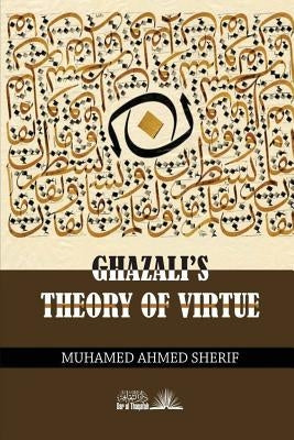 Ghazali's theory of Virtue by Sherif, Muhamed Ahmed