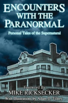 Encounters With The Paranormal: Personal Tales of the Supernatural by Ricksecker, Mike