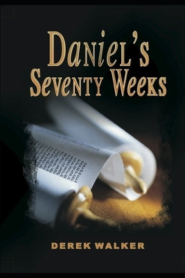 Daniel's Seventy Weeks by Walker, Derek