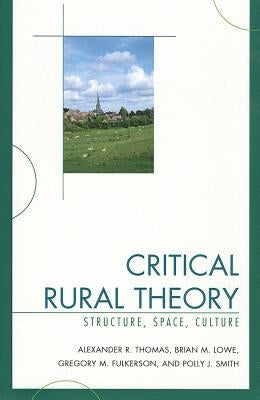 Critical Rural Theory: Structure, Space, Culture by Thomas, Alexander R.