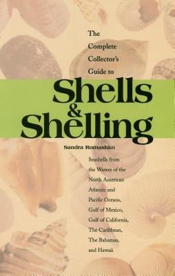 The Complete Collector's Guide to Shells & Shelling: Seashells for the Waters of the North American Atlantic and Pacific Oceans, Gulf of Mexico, Gulf by Romashko, Sandra