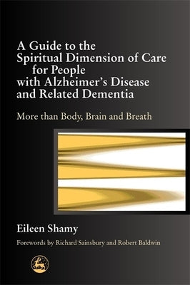 A Guide to the Spiritual Dimension of Care for People with Alzheimer's Disease and Related Dementia: More Than Body, Brain and Breath by Jewell, Albert