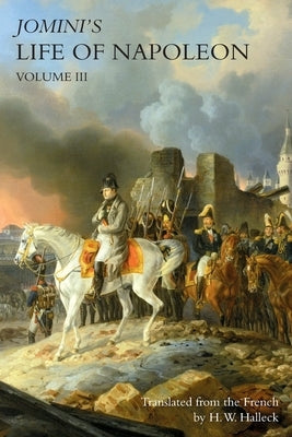 JOMINI's LIFE OF NAPOLEON: Volume 3 by Jomini, Baron