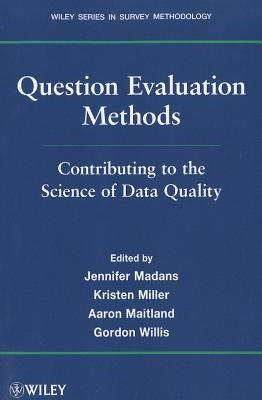Question Evaluation Methods: Contributing to the Science of Data Quality by Madans, Jennifer