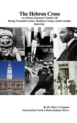 The Hebron Cross: An African American's Family Life During Twentieth Century Marlboro County, South Carolina: Book One by Ferguson, Mary J.