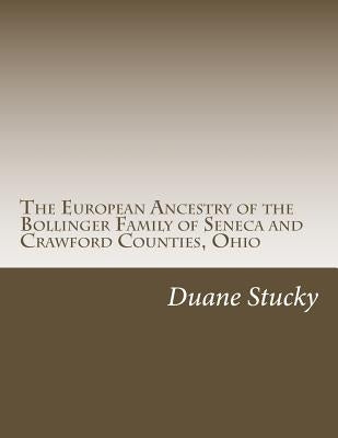 The European Origins of the Bollinger Family of Seneca County, Ohio by Stucky, Duane