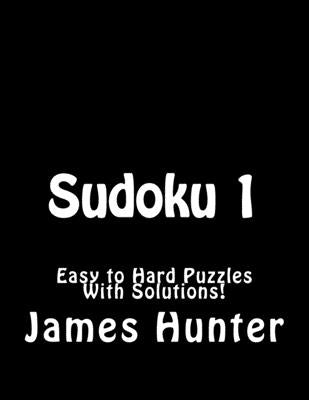 Sudoku 1: Easy to Hard Puzzles With Solutions! by Hunter, James