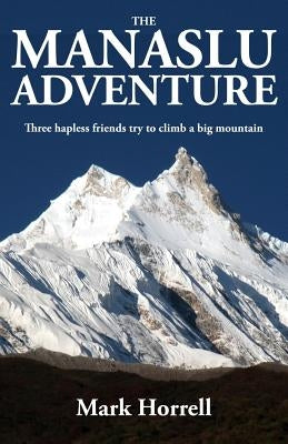 The Manaslu Adventure: Three hapless friends try to climb a big mountain by Horrell, Mark
