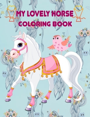 my lovely horse coloring book: Awesome coloring book for boys, girls, and kids of all ages A lovely coloring book for My Little horse fans with 49 cu by Book, Coloring
