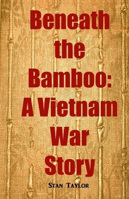 Beneath the Bamboo: A Vietnam War Story by Taylor, Stan