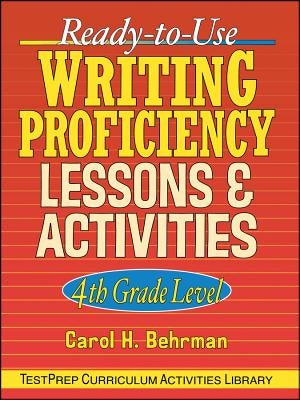 Ready-To-Use Writing Proficiency Lessons and Activities: 4th Grade Level by Behrman, Carol H.