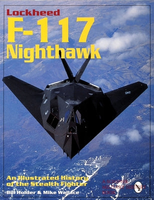 Lockheed F-117 Nighthawk: An Illustrated History of the Stealth Fighter by Holder, Bill