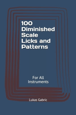 100 Diminished Scale Licks and Patterns: For All Instruments by Gabric, Lukas