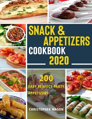 Snack & Appetizers Cookbook 2020 - 200 Easy Perfect Party Appetizers: 200 Easy Recipes, Enticing Ideas For Perfect Parties( Book 2 ) by Mason, Christopher