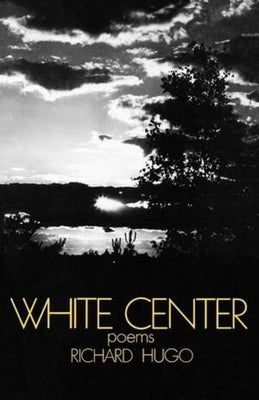 White Center: Poems by Hugo, Richard