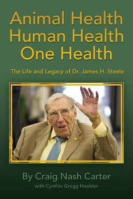 Animal Health Human Health One Health: The Life and Legacy of Dr. James H. Steele by Hoobler, Cynthia Gregg