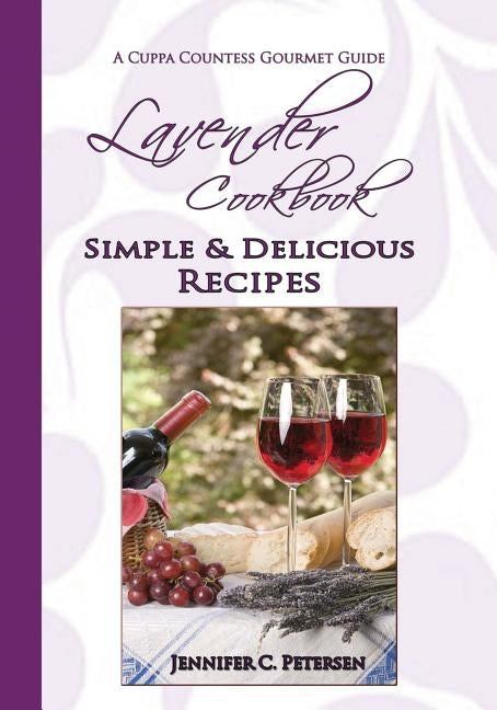 Lavender Cookbook: Simple & Delicious Recipes: A Cuppa Countess Gourmet Guide by Petersen, Jennifer C.