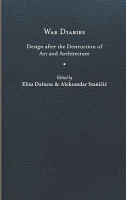 War Diaries: Design After the Destruction of Art and Architecture by Dainese, Elisa