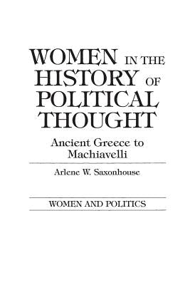 Women in the History of Political Thought: Ancient Greece to Machiavelli by Saxonhouse, Arlene