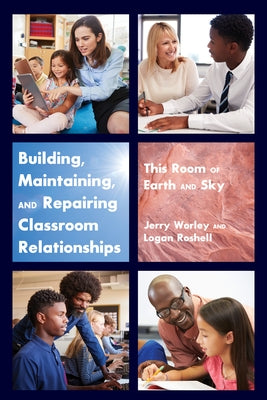 Building, Maintaining, and Repairing Classroom Relationships; This Room of Earth and Sky by Worley, Jerry