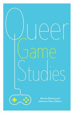 Queer Game Studies by Ruberg, Bonnie