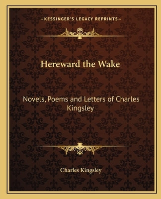Hereward the Wake: Novels, Poems and Letters of Charles Kingsley by Kingsley, Charles