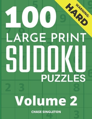 100 Large Print Hard Sudoku Puzzles - Volume 2 - One Puzzle Per Page - Solutions Included - Puzzle Book For Adults by Singleton, Chase
