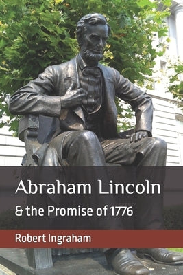 Abraham Lincoln & the Promise of 1776 by Ingraham, Andrea