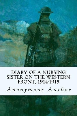 Diary of a Nursing Sister on the Western Front, 1914-1915 by Author, Anonymous