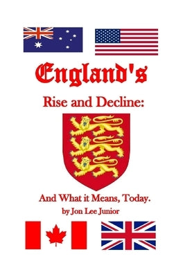 ENGLAND'S RISE and DECLINE: And What It Means, Today by Junior, Jon Lee