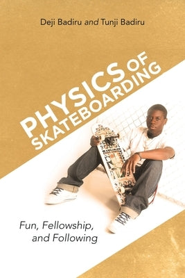 Physics of Skateboarding: Fun, Fellowship, and Following by Badiru, Deji