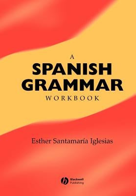 A Spanish Grammar Workbook by Santamarã-A-Iglesias, Esther