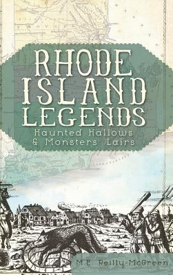 Rhode Island Legends: Haunted Hallows & Monsters' Lairs by Reilly-McGreen, M. E.