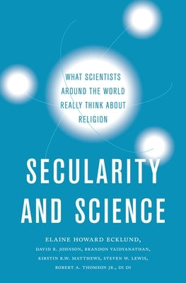 Secularity and Science: What Scientists Around the World Really Think about Religion by Ecklund, Elaine Howard