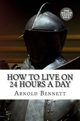 How to Live on 24 Hours a Day by Bennett, Arnold